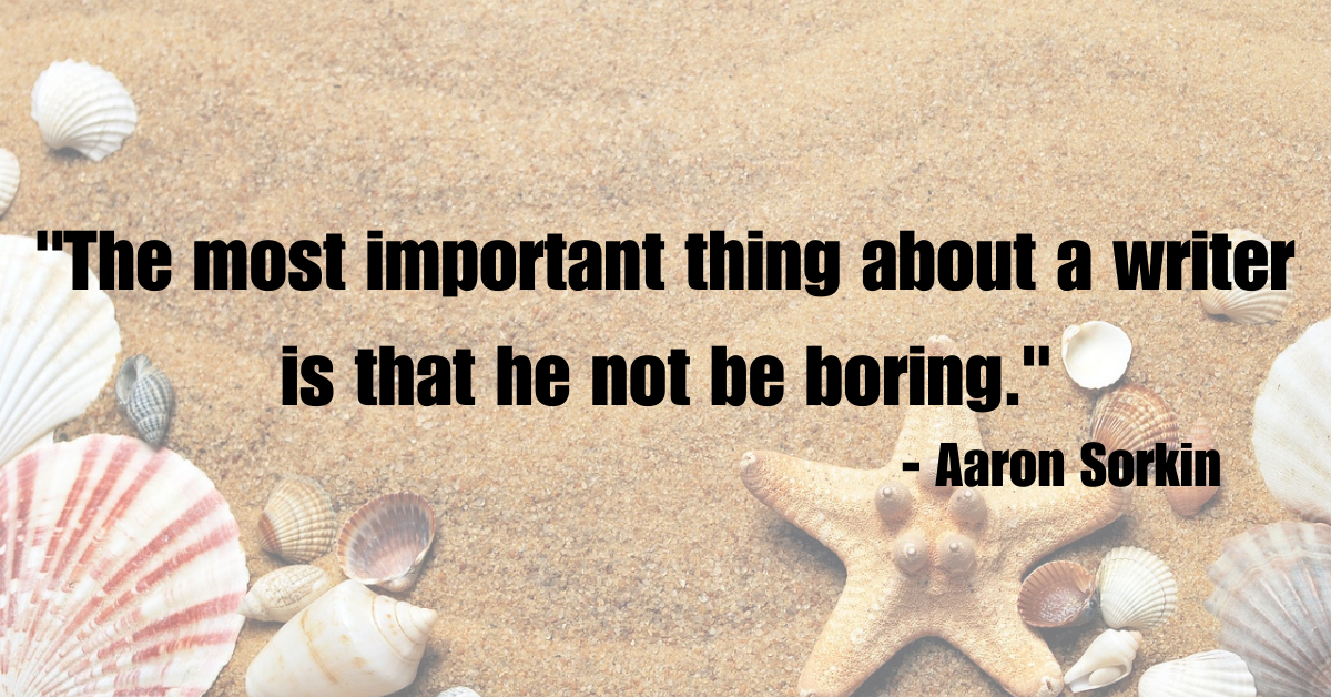 "The most important thing about a writer is that he not be boring."