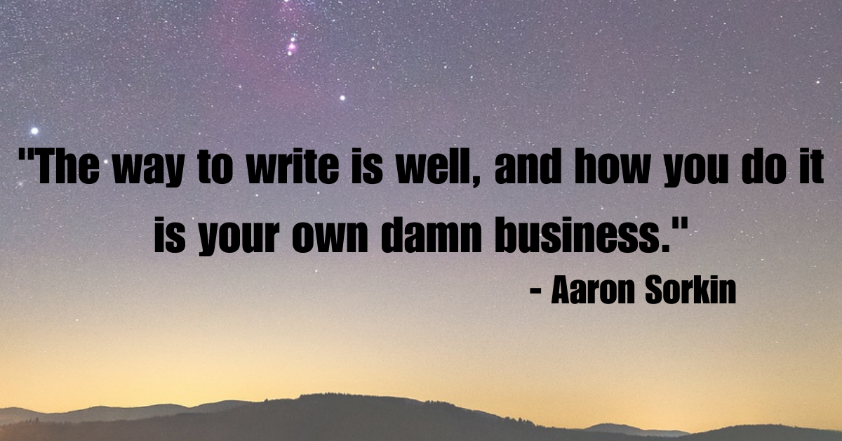 "The way to write is well, and how you do it is your own damn business."