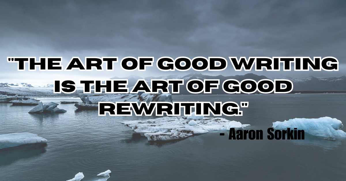 "The art of good writing is the art of good rewriting."