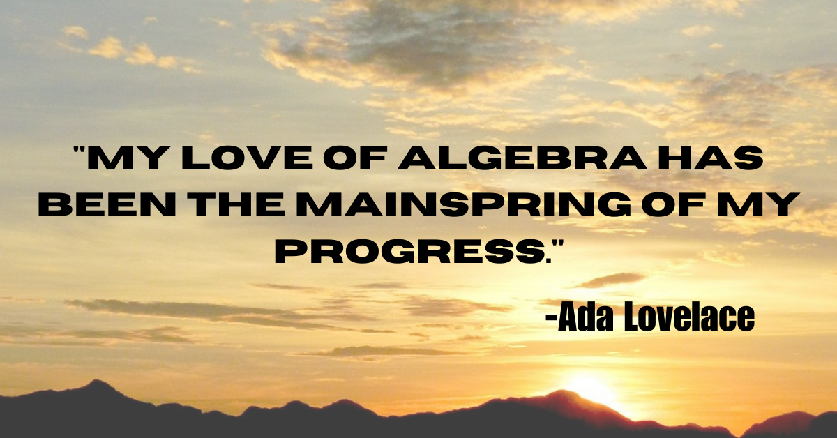 "My love of algebra has been the mainspring of my progress."