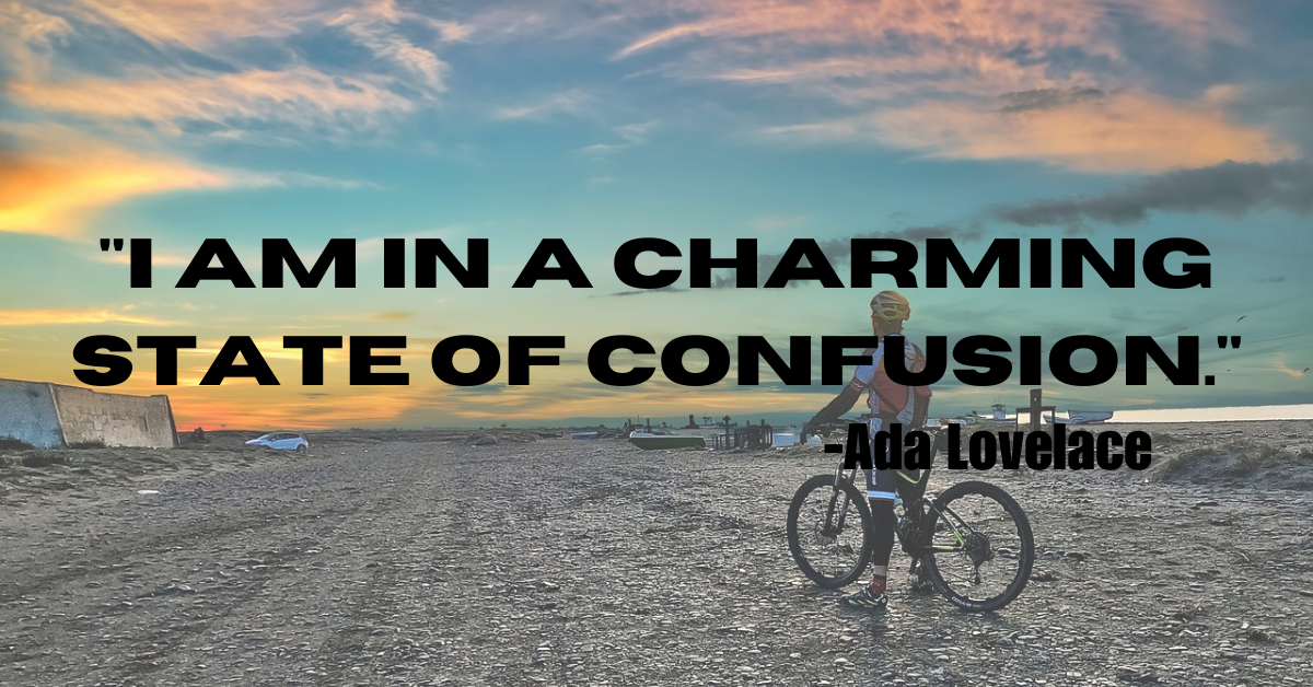 "I am in a charming state of confusion."