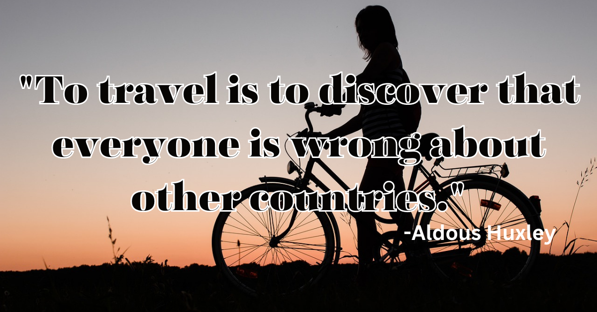 "To travel is to discover that everyone is wrong about other countries."