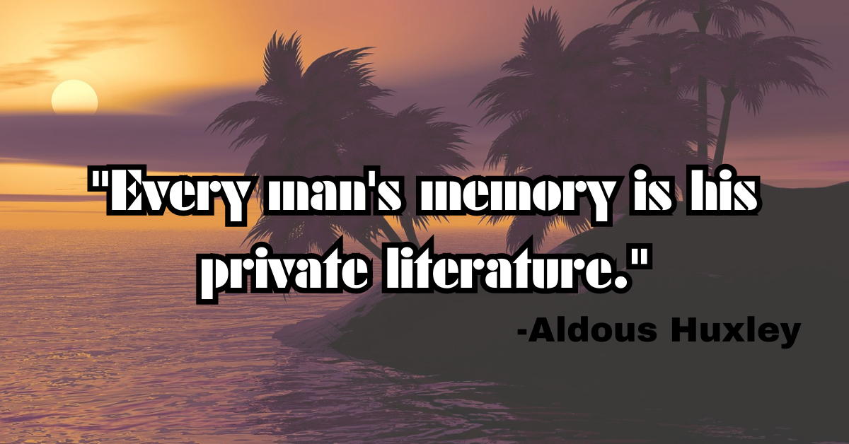 "Every man's memory is his private literature."