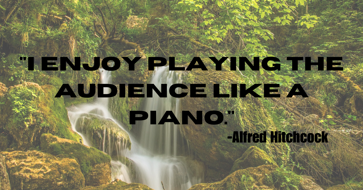 "I enjoy playing the audience like a piano."