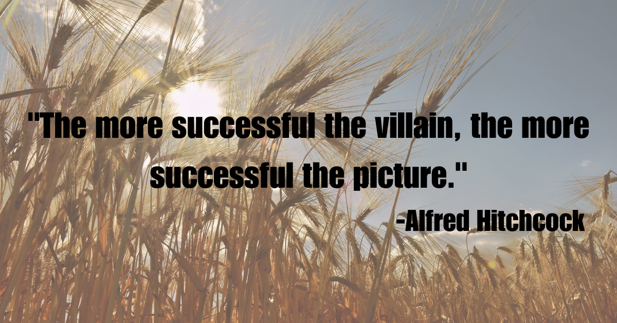 "The more successful the villain, the more successful the picture."