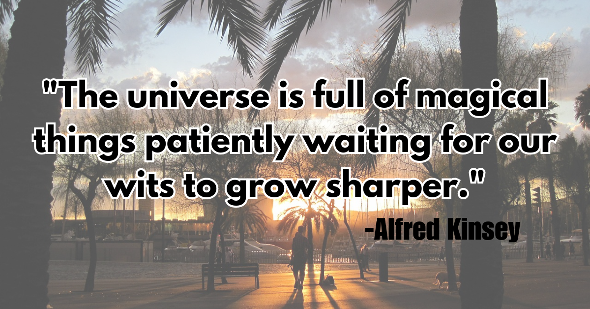 "The universe is full of magical things patiently waiting for our wits to grow sharper."