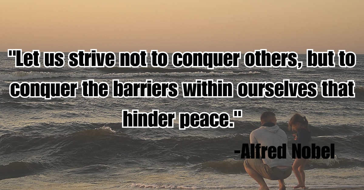 "Let us strive not to conquer others, but to conquer the barriers within ourselves that hinder peace."