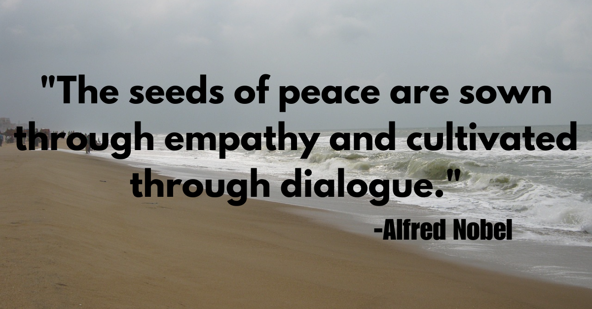 "The seeds of peace are sown through empathy and cultivated through dialogue."