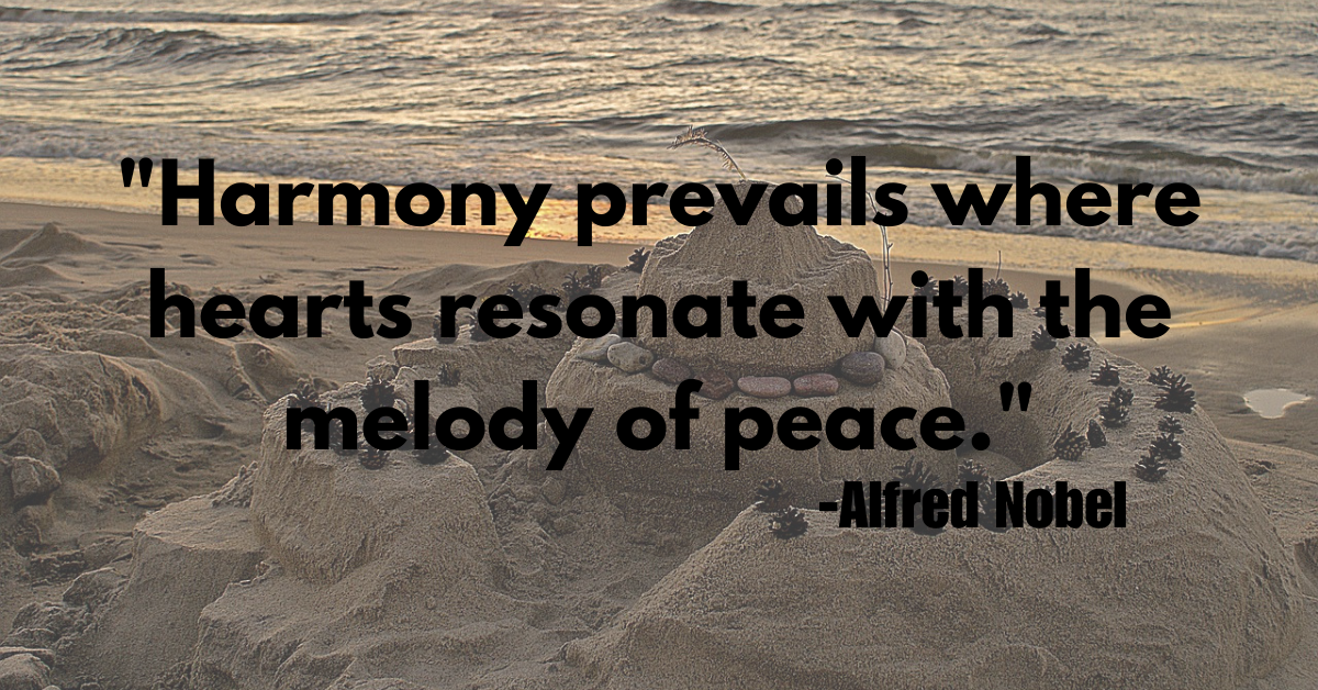 "Harmony prevails where hearts resonate with the melody of peace."