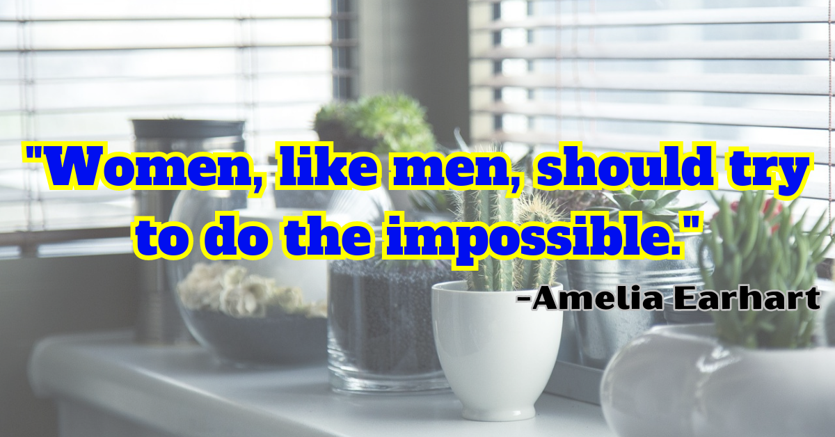 "Women, like men, should try to do the impossible."