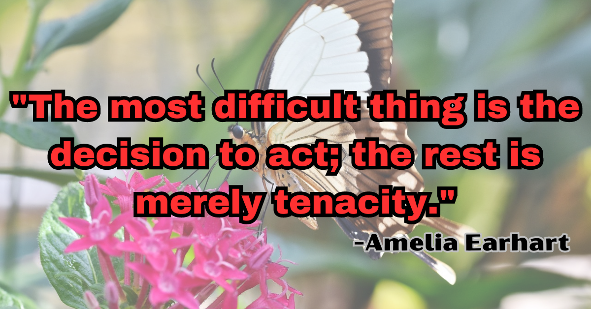 "The most difficult thing is the decision to act; the rest is merely tenacity."