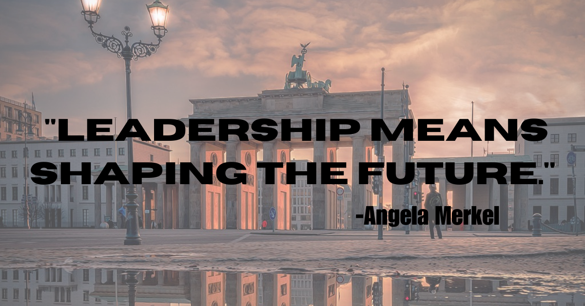 "Leadership means shaping the future."
