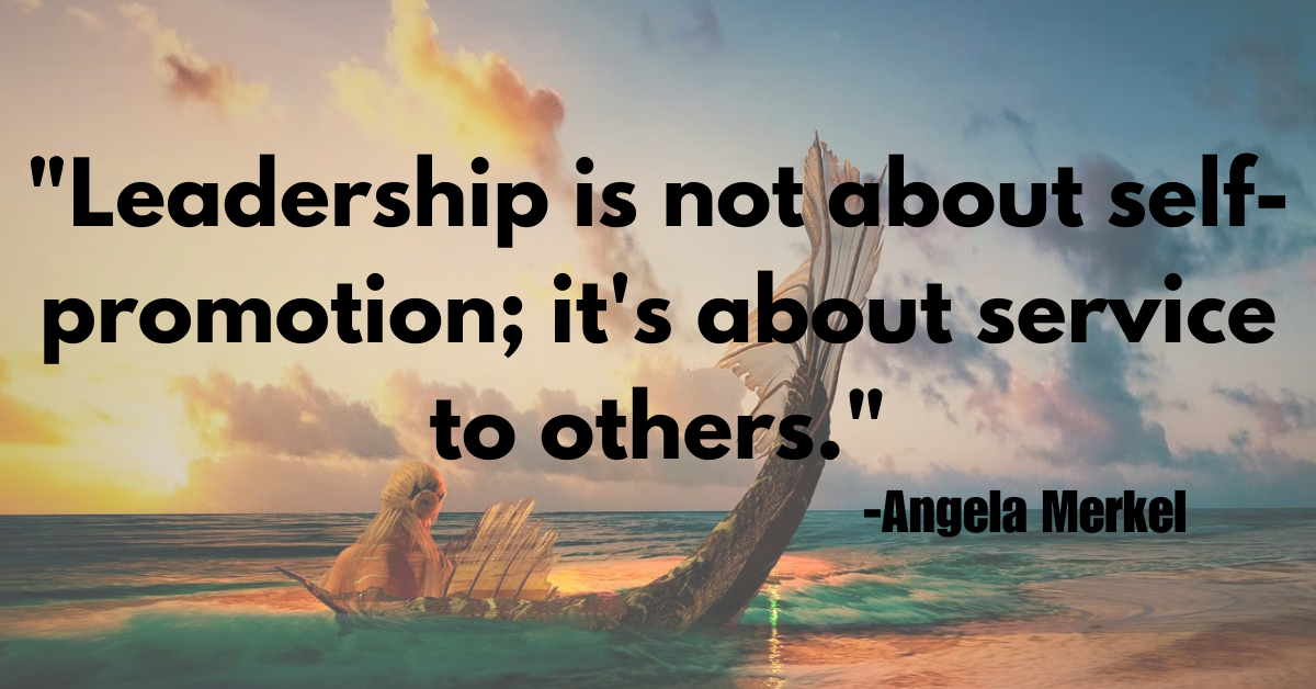 "Leadership is not about self-promotion; it's about service to others."