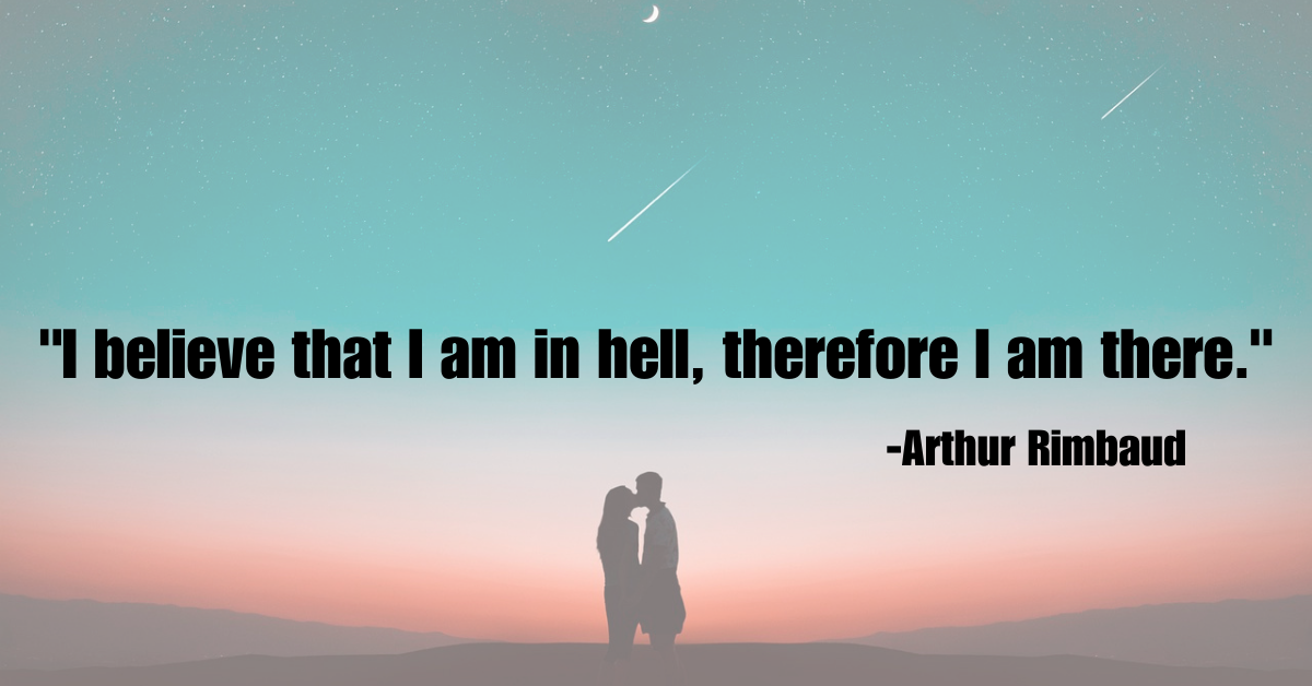 "I believe that I am in hell, therefore I am there."