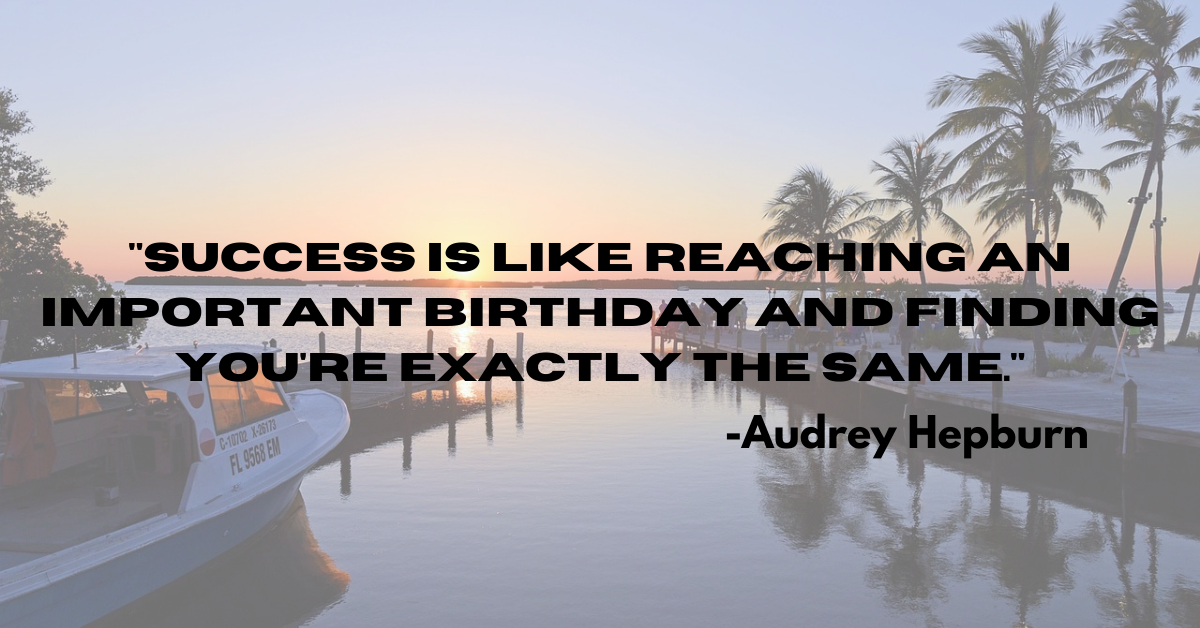 "Success is like reaching an important birthday and finding you're exactly the same."