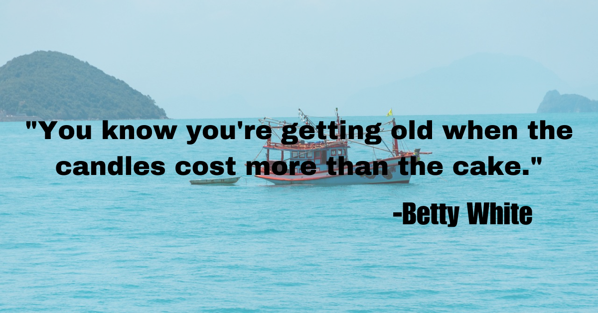 "You know you're getting old when the candles cost more than the cake."