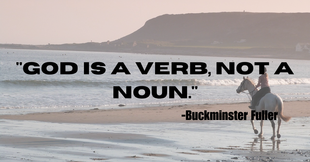 "God is a verb, not a noun."