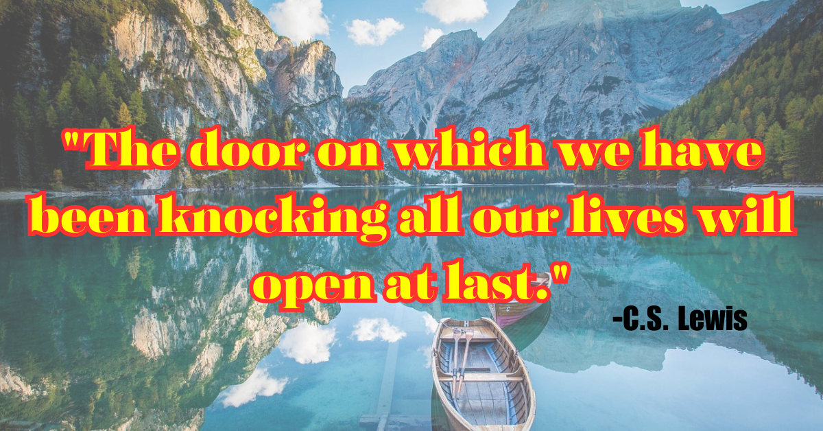 "The door on which we have been knocking all our lives will open at last."