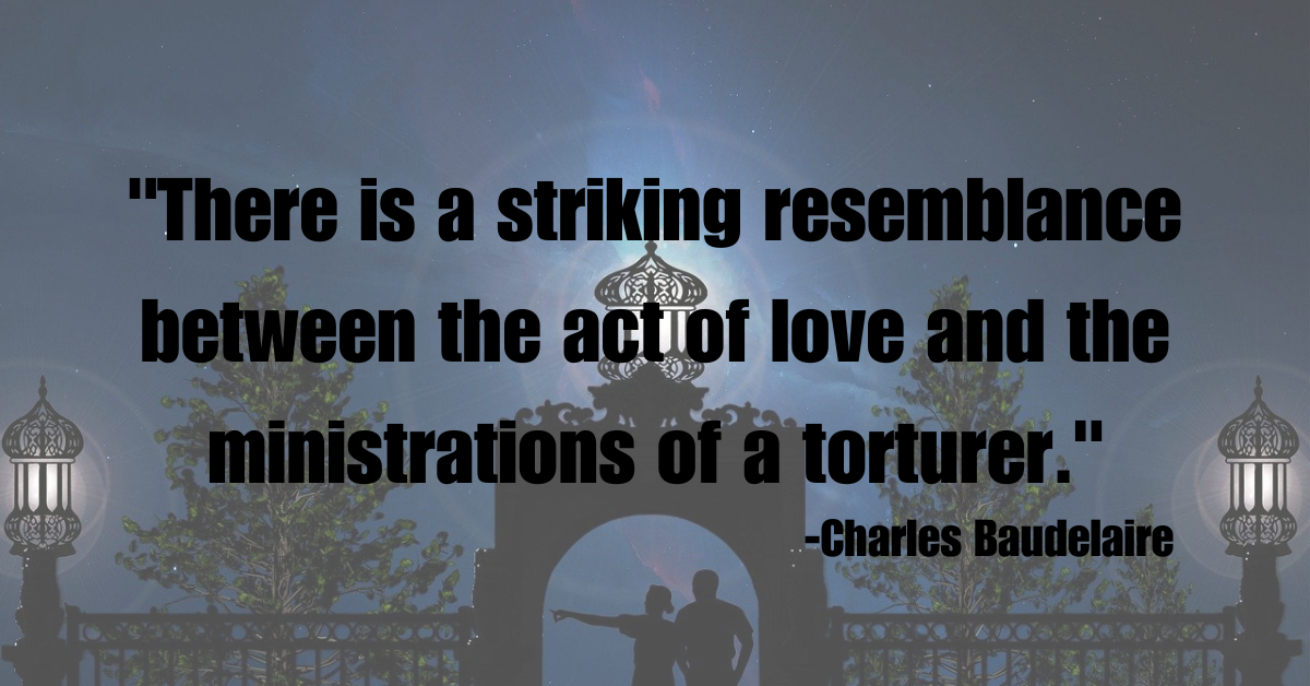 "There is a striking resemblance between the act of love and the ministrations of a torturer."