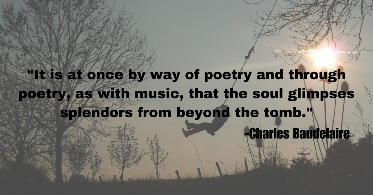 "It is at once by way of poetry and through poetry, as with music, that the soul glimpses splendors from beyond the tomb."