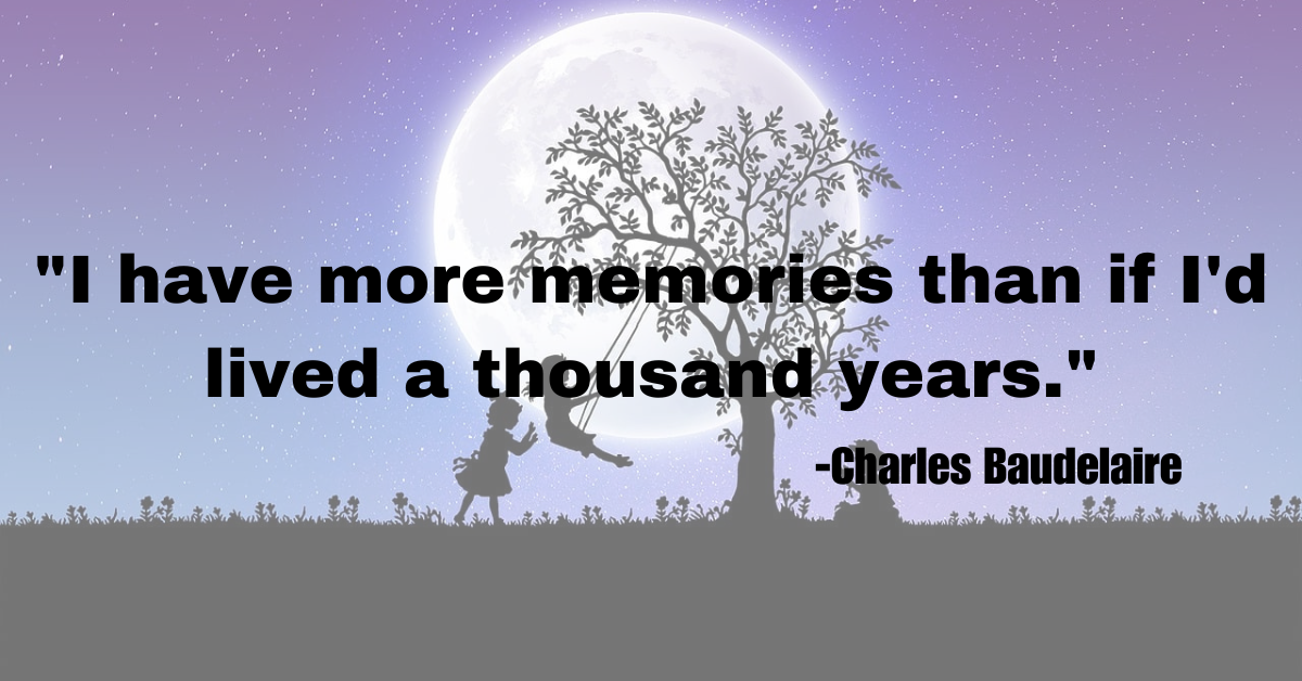 "I have more memories than if I'd lived a thousand years."