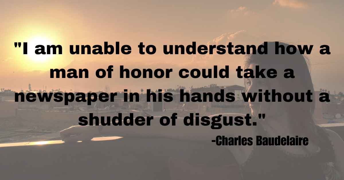 "I am unable to understand how a man of honor could take a newspaper in his hands without a shudder of disgust."