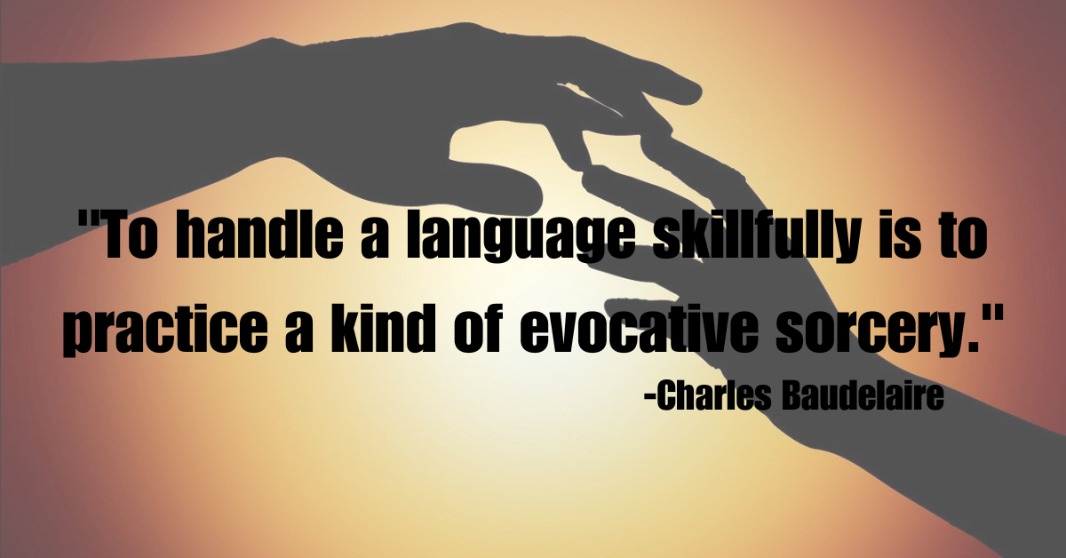 "To handle a language skillfully is to practice a kind of evocative sorcery."