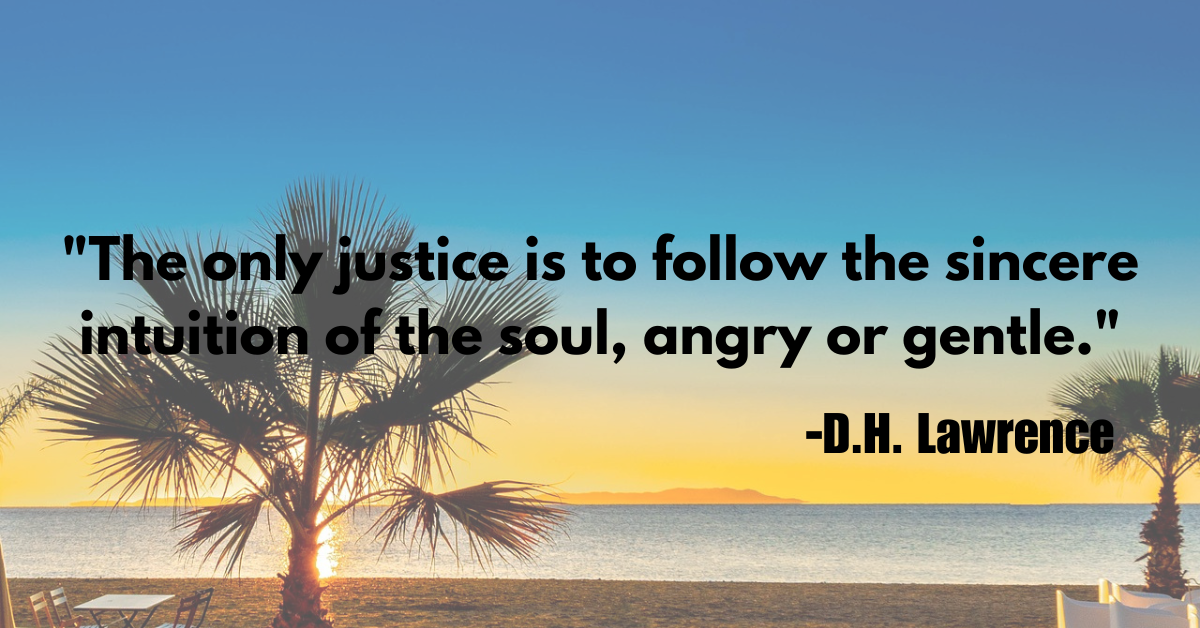 "The only justice is to follow the sincere intuition of the soul, angry or gentle."