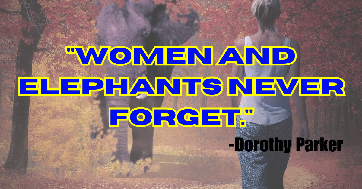 "Women and elephants never forget."