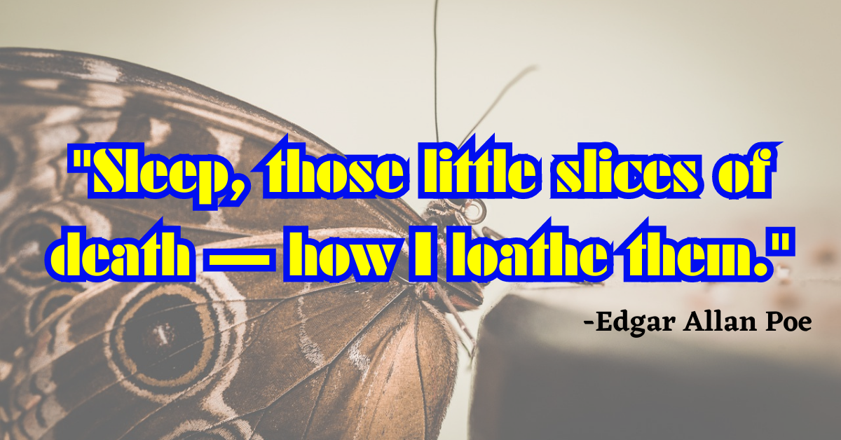 "Sleep, those little slices of death — how I loathe them."