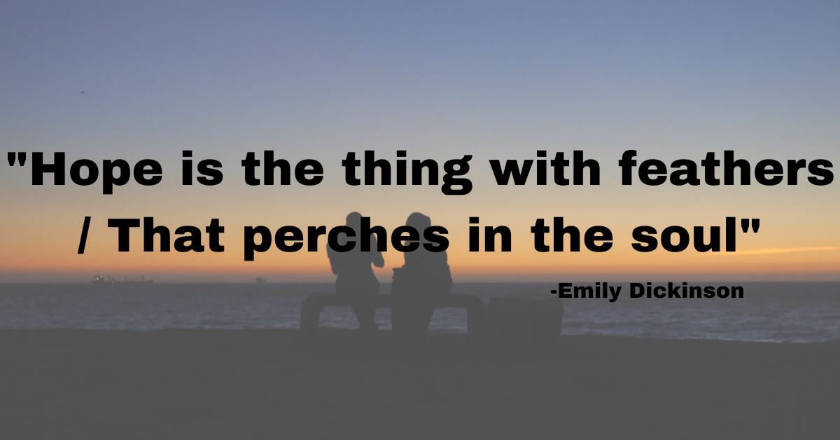 "Hope is the thing with feathers / That perches in the soul"