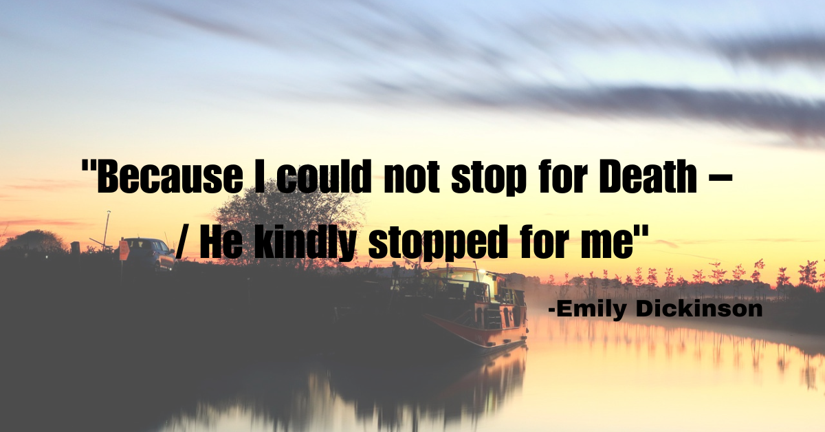 "Because I could not stop for Death – / He kindly stopped for me"