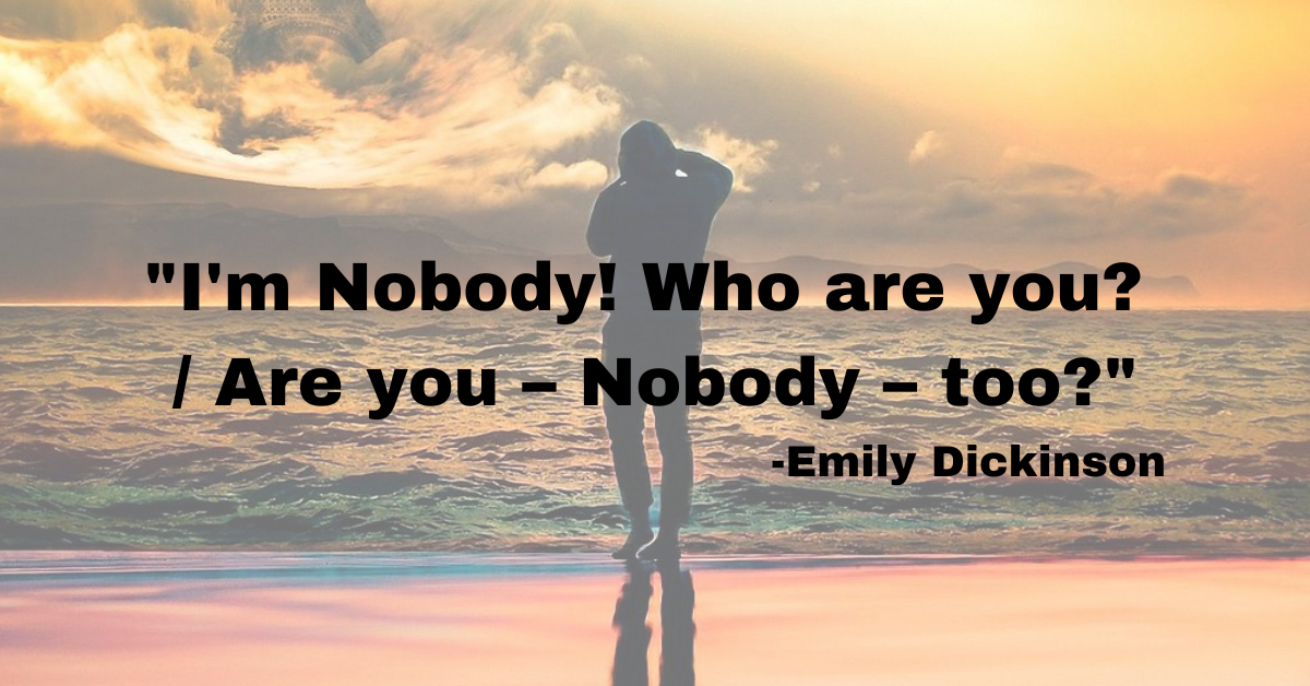 "I'm Nobody! Who are you? / Are you – Nobody – too?"