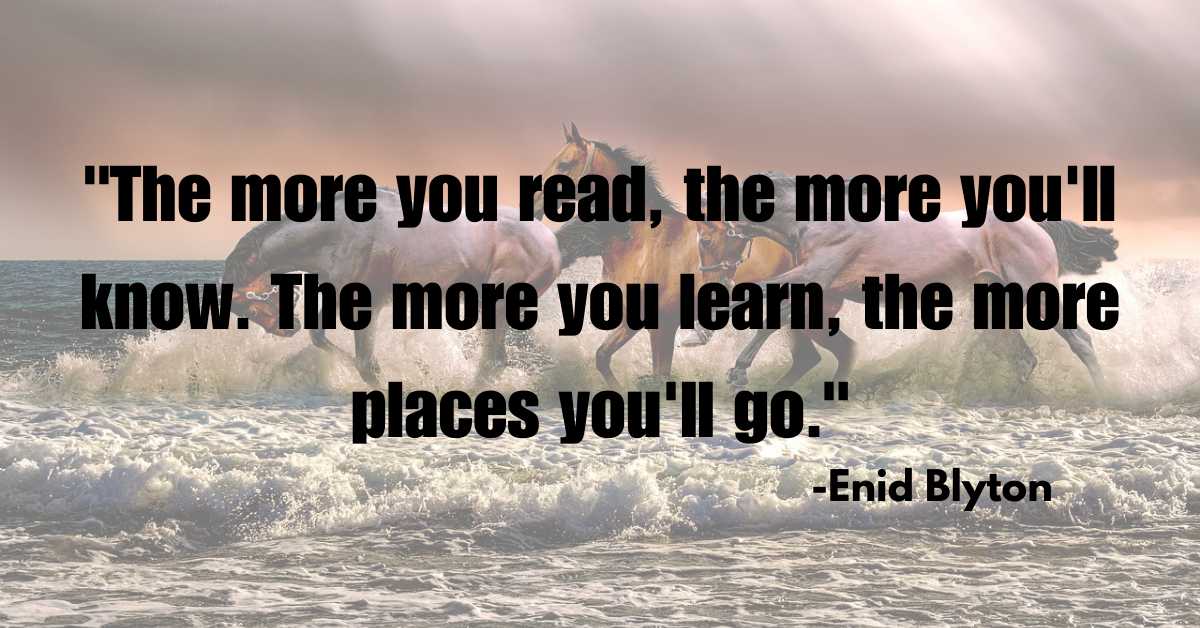 "The more you read, the more you'll know. The more you learn, the more places you'll go."