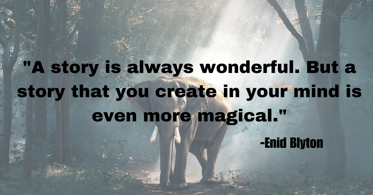 "A story is always wonderful. But a story that you create in your mind is even more magical."