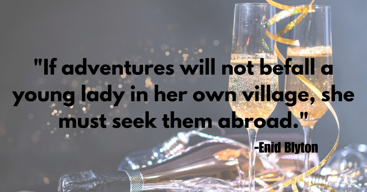 "If adventures will not befall a young lady in her own village, she must seek them abroad."