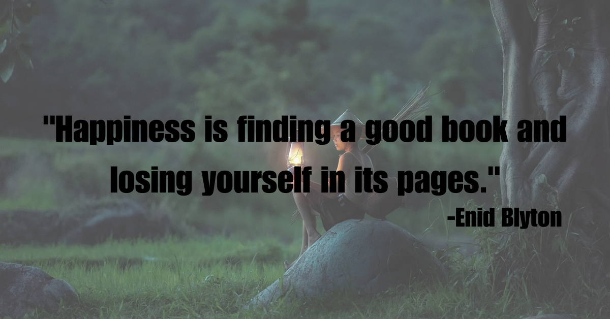 "Happiness is finding a good book and losing yourself in its pages."