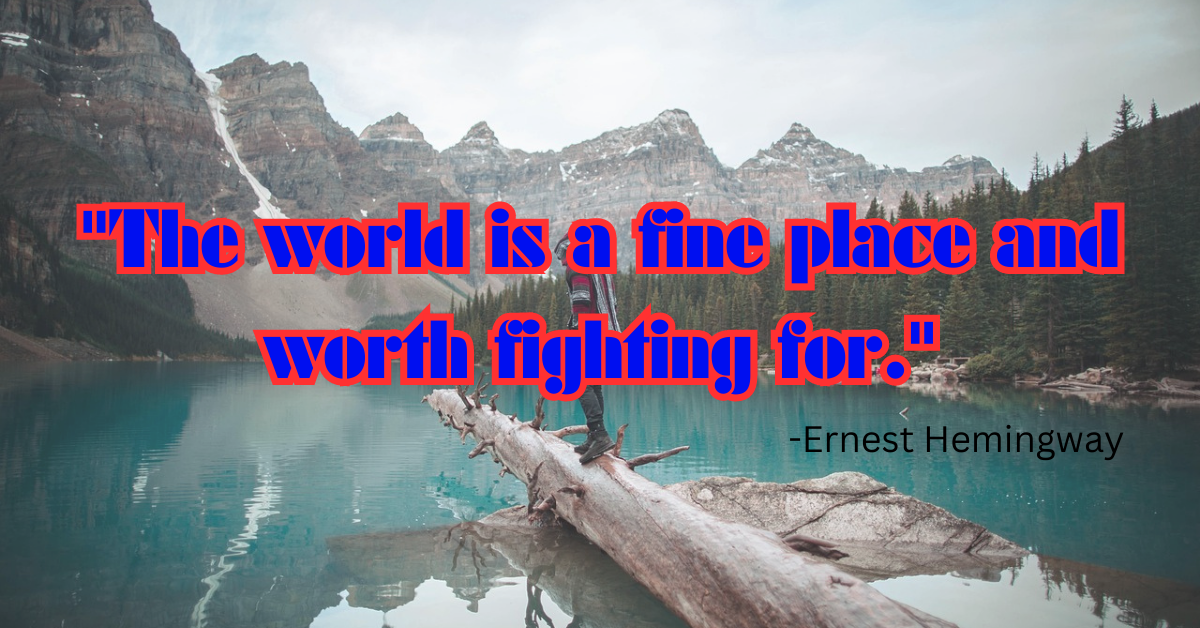 "The world is a fine place and worth fighting for."