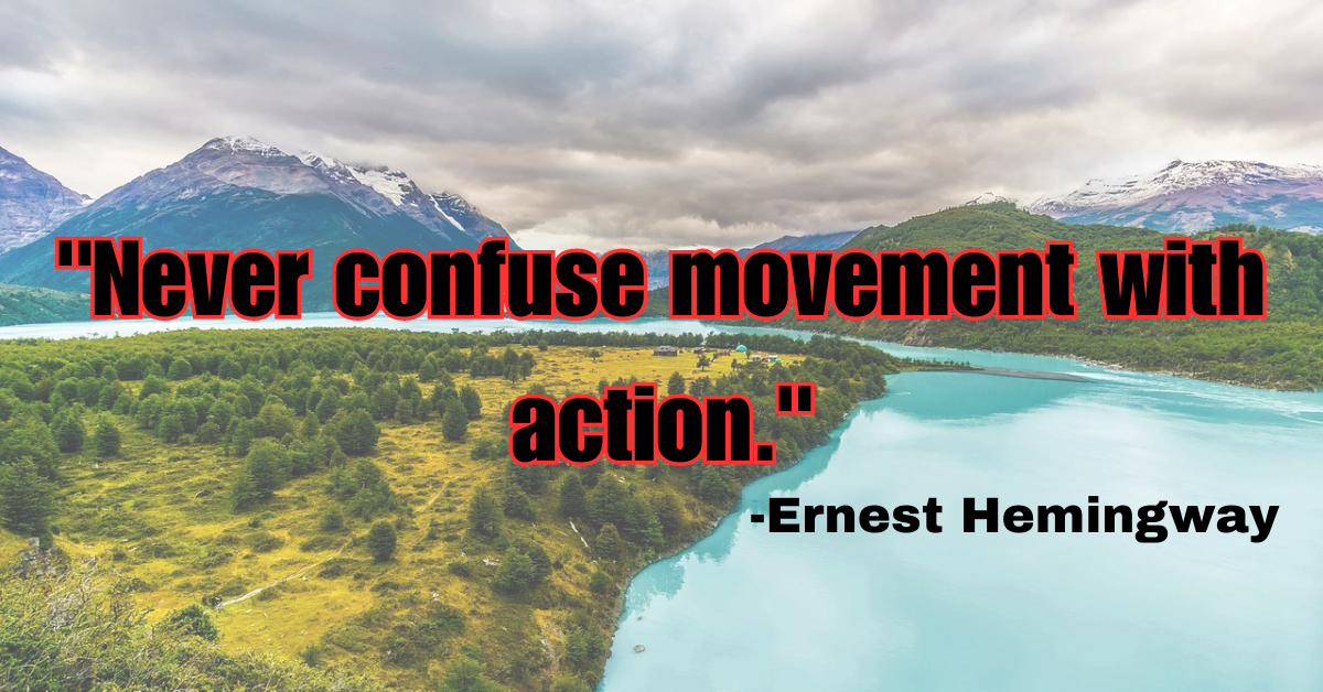 "Never confuse movement with action."