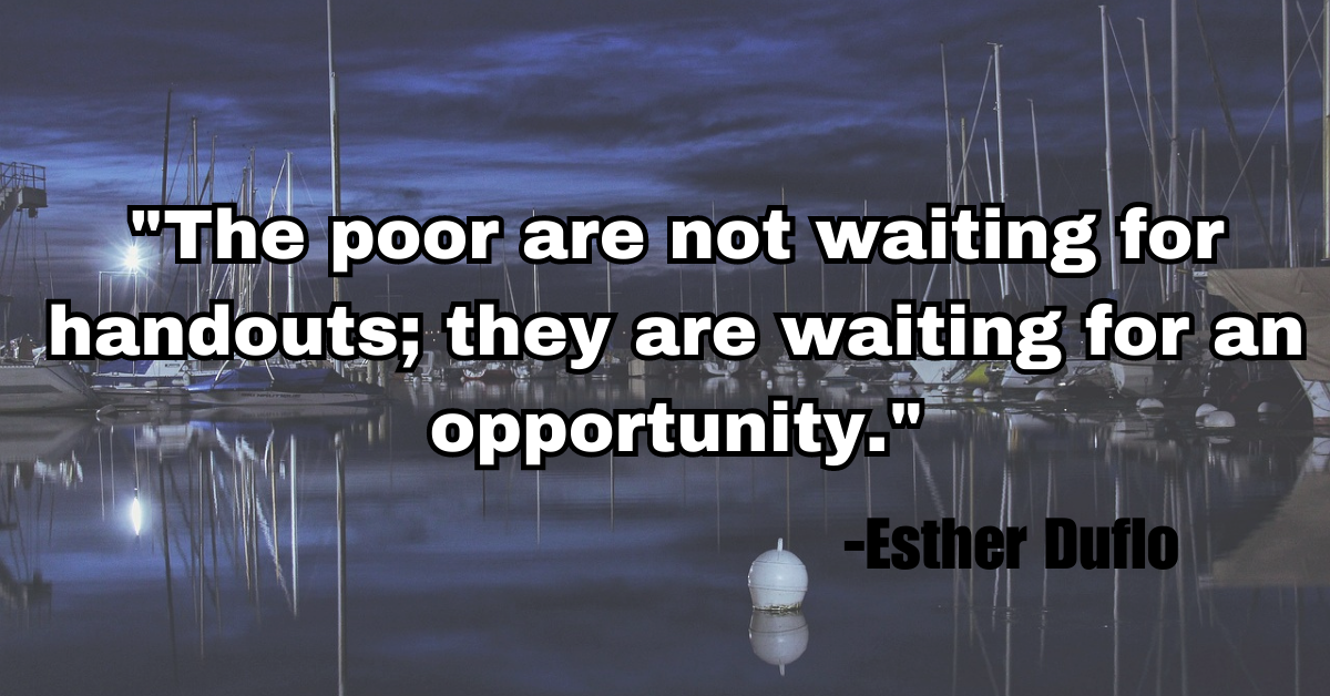 "The poor are not waiting for handouts; they are waiting for an opportunity."