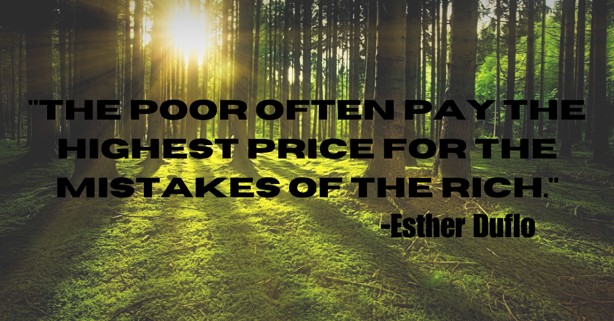 "The poor often pay the highest price for the mistakes of the rich."