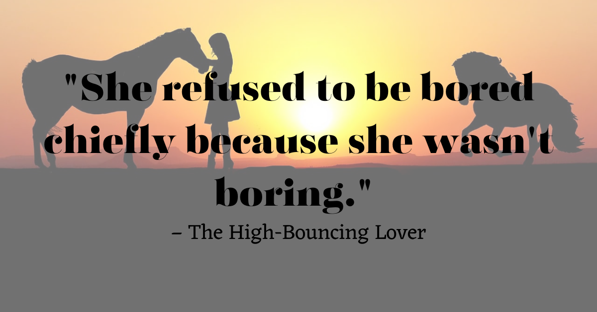 "She refused to be bored chiefly because she wasn't boring." – The High-Bouncing Lover
