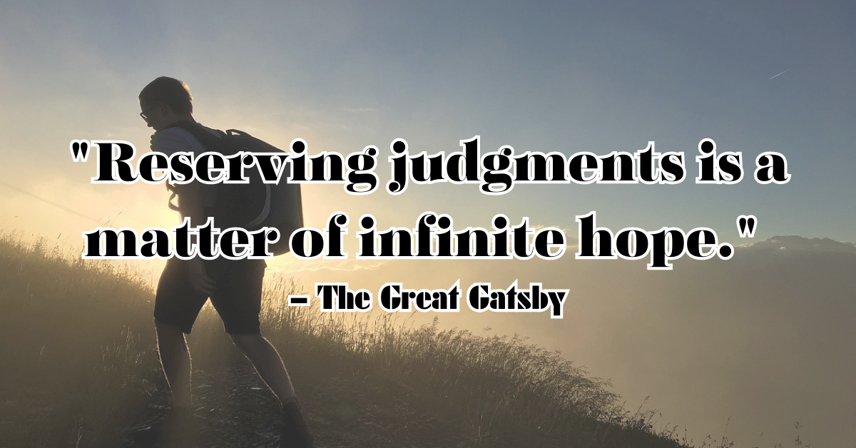 "Reserving judgments is a matter of infinite hope." – The Great Gatsby
