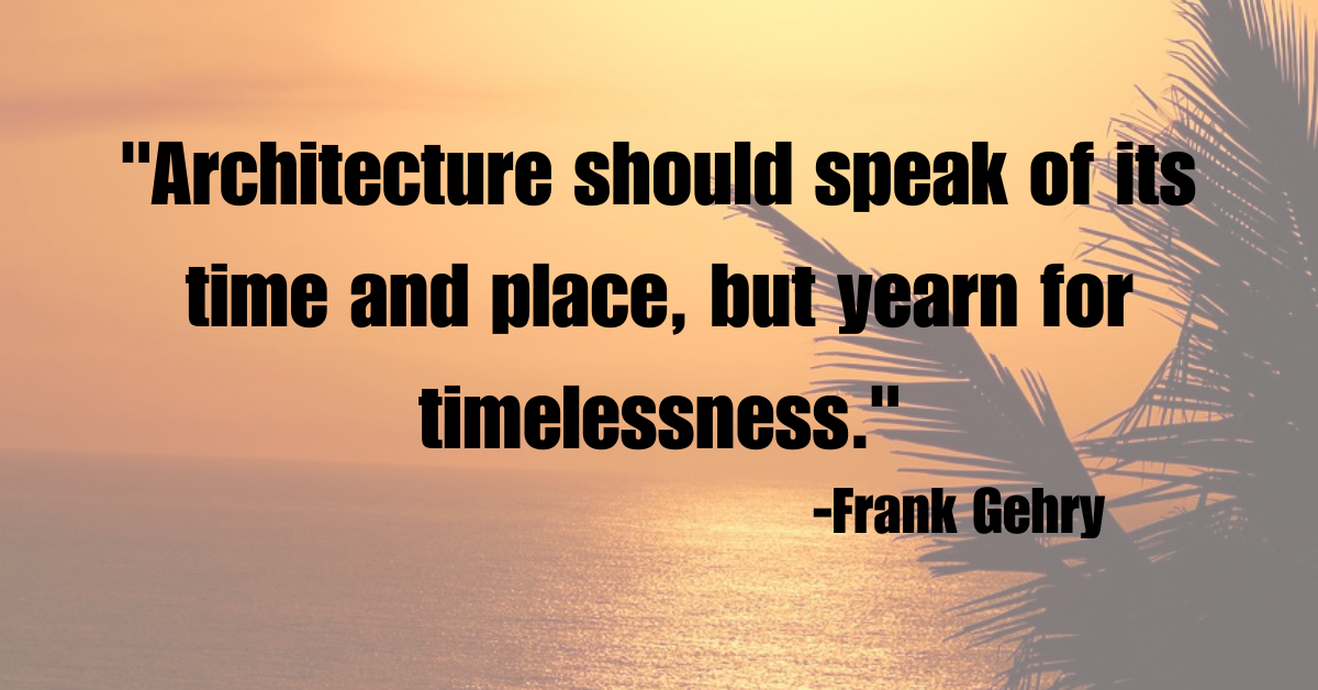 "Architecture should speak of its time and place, but yearn for timelessness."