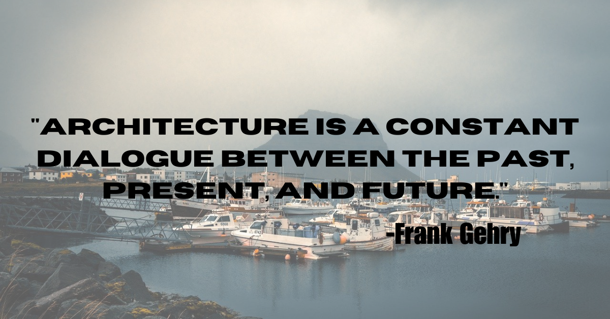 "Architecture is a constant dialogue between the past, present, and future."