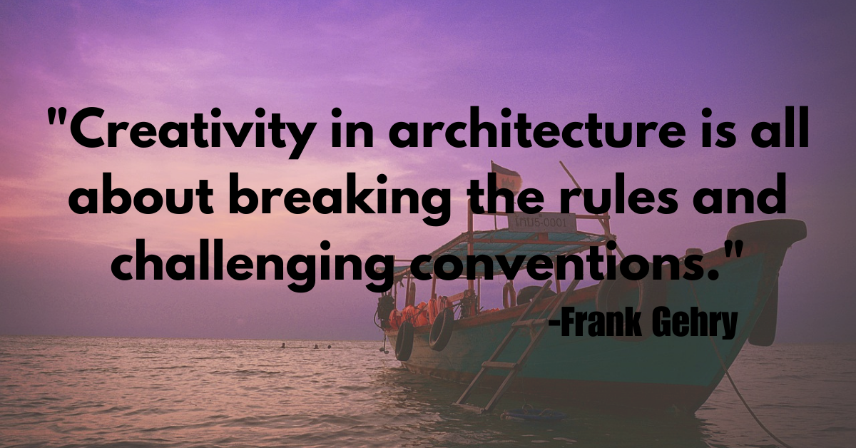 "Creativity in architecture is all about breaking the rules and challenging conventions."