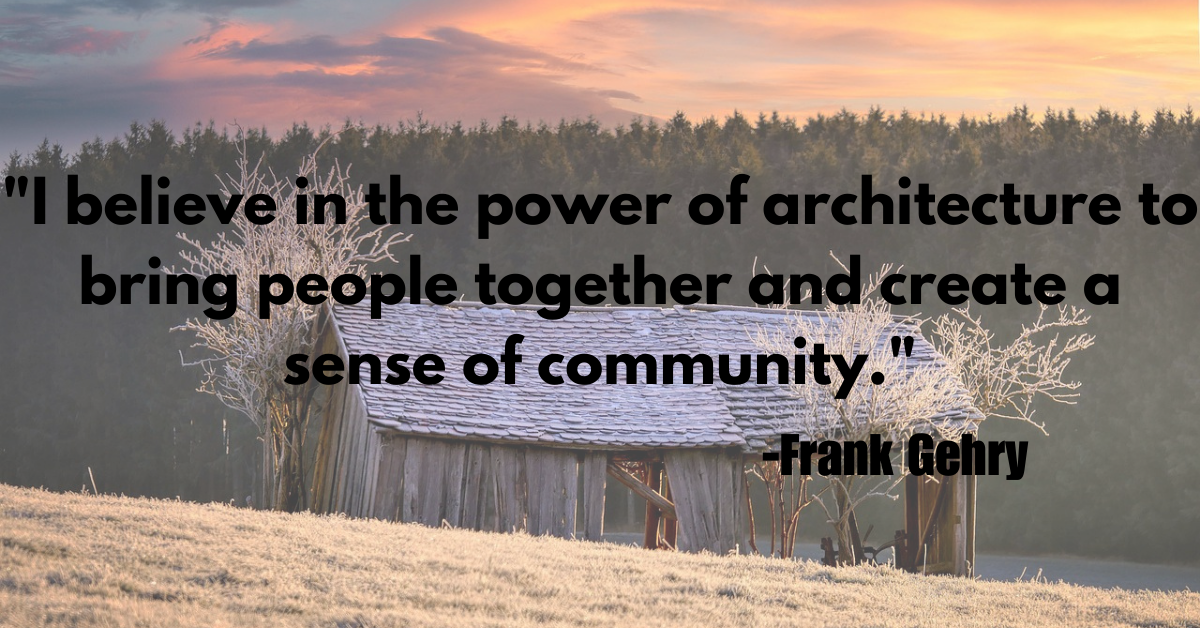 "I believe in the power of architecture to bring people together and create a sense of community."