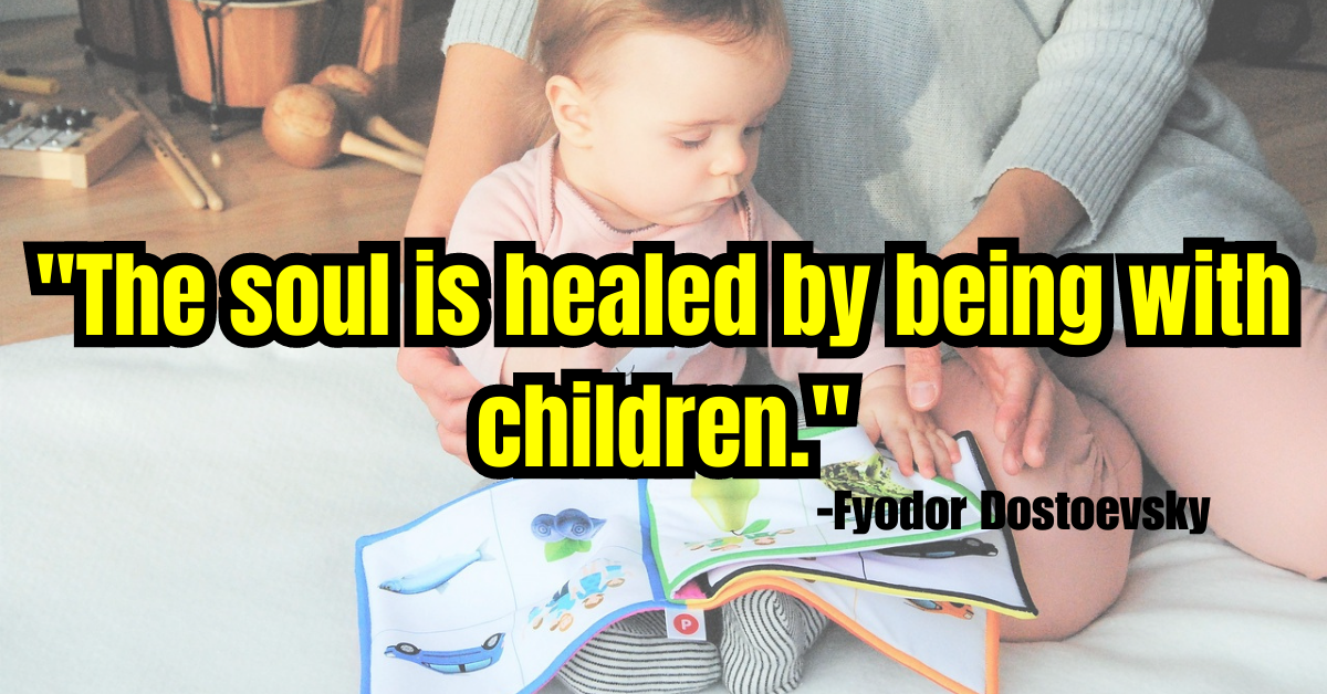 "The soul is healed by being with children."