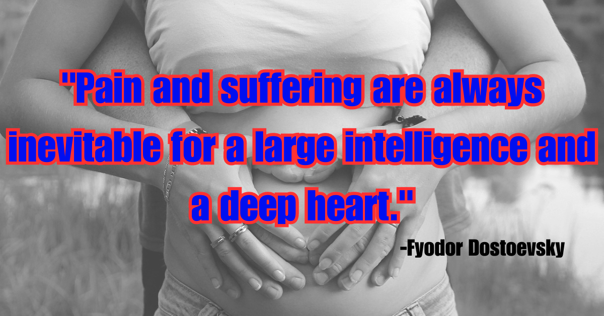 "Pain and suffering are always inevitable for a large intelligence and a deep heart."