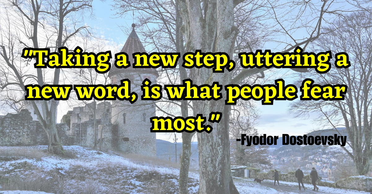 "Taking a new step, uttering a new word, is what people fear most."